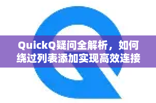 QuickQ疑问全解析，如何绕过列表添加实现高效连接？