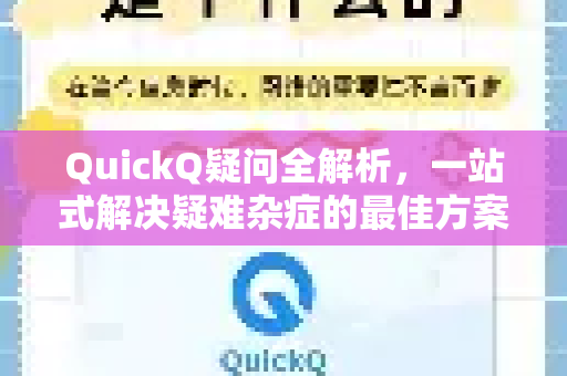 QuickQ疑问全解析，一站式解决疑难杂症的最佳方案