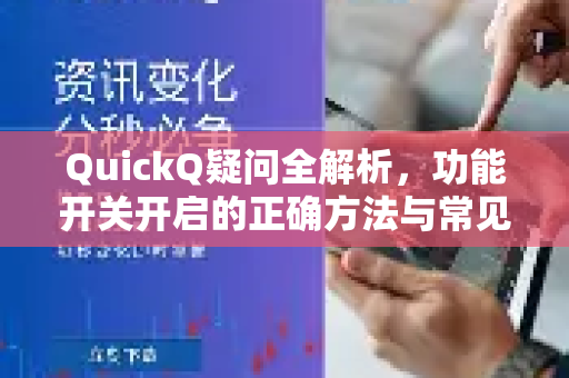 QuickQ疑问全解析，功能开关开启的正确方法与常见问题