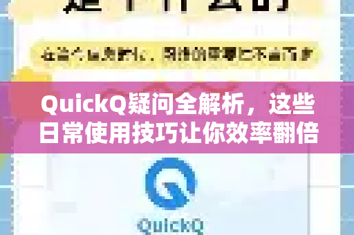 QuickQ疑问全解析，这些日常使用技巧让你效率翻倍