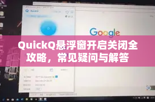 QuickQ悬浮窗开启关闭全攻略，常见疑问与解答