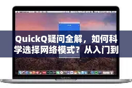QuickQ疑问全解，如何科学选择网络模式？从入门到精通