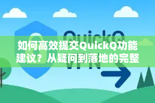 如何高效提交QuickQ功能建议？从疑问到落地的完整指南