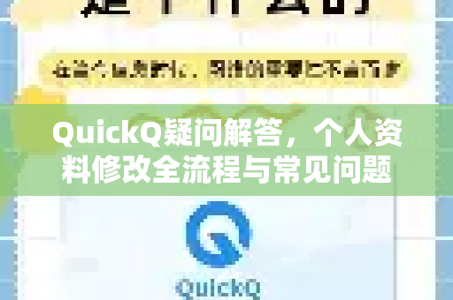 QuickQ疑问解答，个人资料修改全流程与常见问题
