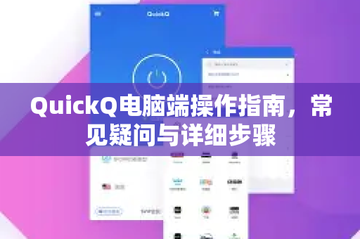 QuickQ电脑端操作指南，常见疑问与详细步骤
