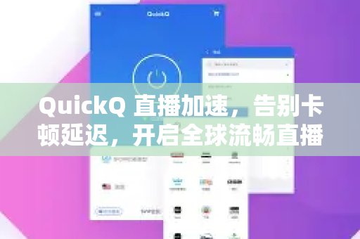 QuickQ 直播加速，告别卡顿延迟，开启全球流畅直播新时代