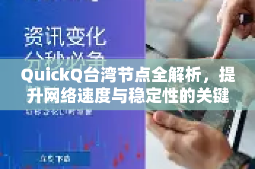 QuickQ台湾节点全解析，提升网络速度与稳定性的关键