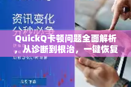 QuickQ卡顿问题全面解析，从诊断到根治，一键恢复流畅体验-第1张图片-QuickQ下载官网-2026最新官方VPN