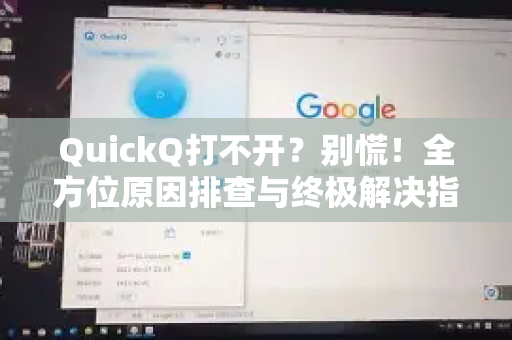 QuickQ打不开？别慌！全方位原因排查与终极解决指南-第1张图片-QuickQ下载官网-2026最新官方VPN