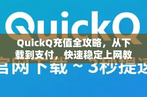 QuickQ充值全攻略,从下载到支付,快速稳定上网教程-第1张图片-QuickQ下载官网-2026最新官方VPN QuickQ充值全攻略,从下载到支付,快速稳定上网教程-第1张图片-QuickQ下载官网-2026最新官方VPN