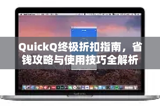 QuickQ终极折扣指南，省钱攻略与使用技巧全解析-第1张图片-QuickQ下载官网-2026最新官方VPN
