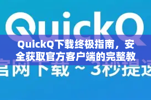 QuickQ下载终极指南，安全获取官方客户端的完整教程