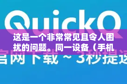 这是一个非常常见且令人困扰的问题。同一设备（手机、电脑）速度时快时慢，通常不是单一原因造成的，而是多个因素动态变化和共同作用的结果-第1张图片-QuickQ下载官网-2026最新官方VPN