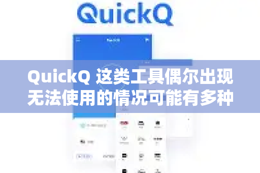 QuickQ 这类工具偶尔出现无法使用的情况可能有多种原因，以下是一些常见情况及解决方法，供你参考-第1张图片-QuickQ下载官网-2026最新官方VPN