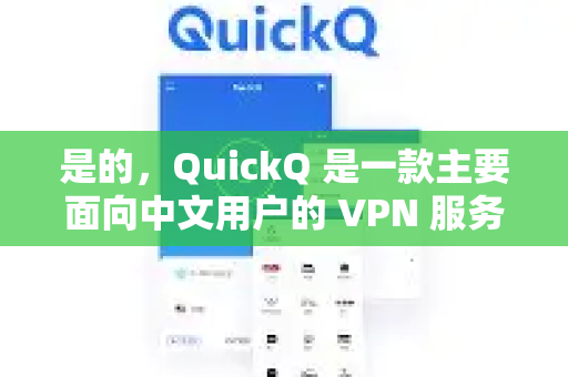是的，QuickQ 是一款主要面向中文用户的 VPN 服务，它提供完整的中文界面-第1张图片-QuickQ下载官网-2026最新官方VPN