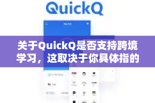 关于QuickQ是否支持跨境学习,这取决于你具体指的是什么-第1张图片-QuickQ下载官网-2026最新官方VPN 关于QuickQ是否支持跨境学习,这取决于你具体指的是什么-第1张图片-QuickQ下载官网-2026最新官方VPN