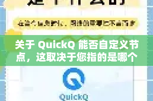 关于 QuickQ 能否自定义节点，这取决于您指的是哪个具体的QuickQ产品或服务。通常情况下-第1张图片-QuickQ下载官网-2026最新官方VPN