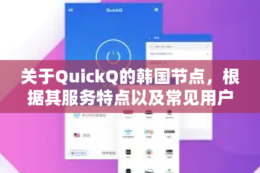 关于QuickQ的韩国节点，根据其服务特点以及常见用户反馈，可以为您总结如下