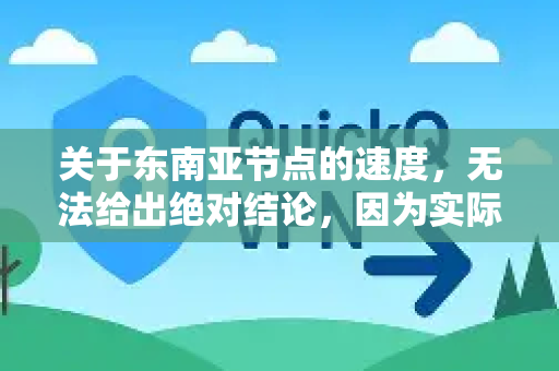 关于东南亚节点的速度，无法给出绝对结论，因为实际体验取决于多种因素
