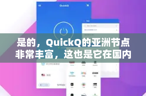 是的，QuickQ的亚洲节点非常丰富，这也是它在国内用户中口碑良好的一个重要原因