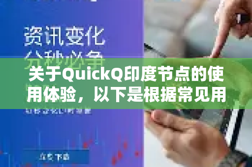 关于QuickQ印度节点的使用体验，以下是根据常见用户反馈和节点服务特点进行的客观分析-第1张图片-QuickQ下载官网-2026最新官方VPN