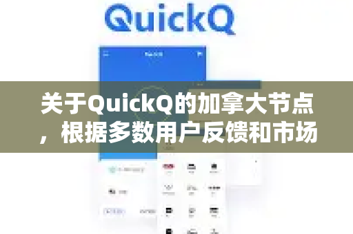 关于QuickQ的加拿大节点，根据多数用户反馈和市场评价，可以为您总结如下