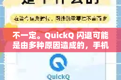 不一定。QuickQ 闪退可能是由多种原因造成的，手机问题只是其中一种可能