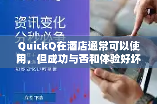 QuickQ在酒店通常可以使用，但成功与否和体验好坏取决于几个关键因素。以下是具体分析和使用建议