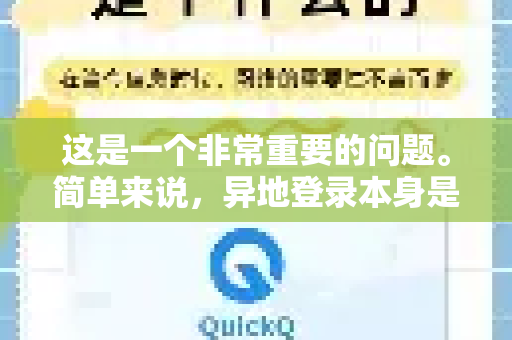 这是一个非常重要的问题。简单来说，异地登录本身是一种中性的行为，但它会触发更高的安全风险。是否安全，完全取决于您的账号防护措施和登录时的具体情况