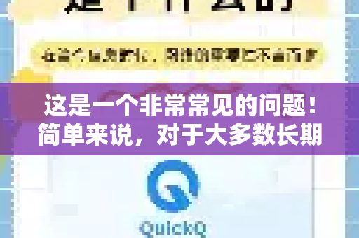 这是一个非常常见的问题！简单来说，对于大多数长期且稳定需要翻墙的用户来说，QuickQ的年卡通常是划算的，但前提是你要确定这款软件符合你的长期需求