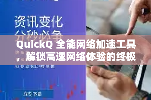 QuickQ 全能网络加速工具，解锁高速网络体验的终极解决方案