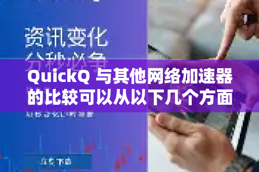 QuickQ 与其他网络加速器的比较可以从以下几个方面来看