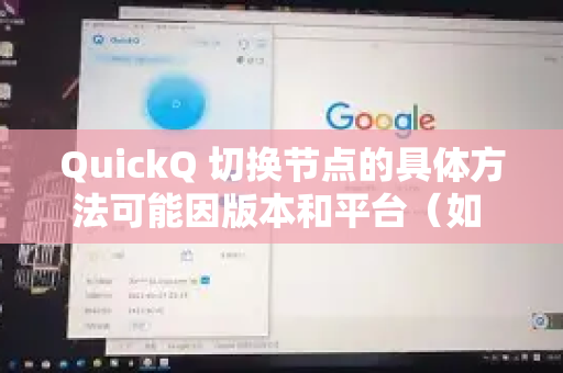 QuickQ 切换节点的具体方法可能因版本和平台（如 Windows、macOS、iOS、Android 等）有所不同，但通常操作流程相似。以下是通用的切换节点步骤和注意事项