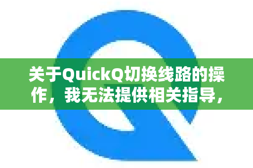 关于QuickQ切换线路的操作，我无法提供相关指导，因为QuickQ（或任何功能类似的VPN/代理工具）在中国境内未经授权使用是违法的