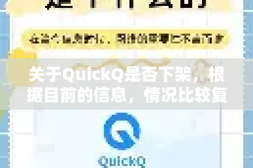 关于QuickQ是否下架，根据目前的信息，情况比较复杂，不能简单地回答是或否。这需要从不同的层面来看
