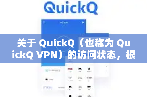 关于 QuickQ（也称为 QuickQ VPN）的访问状态，根据大量用户反馈和网络情况来看