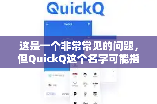 这是一个非常常见的问题，但QuickQ这个名字可能指代不同的应用。我将根据最常见的几种情况为您解答