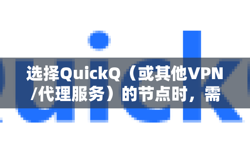 选择QuickQ（或其他VPN/代理服务）的节点时，需要考虑多个因素，以达到最佳的连接速度、稳定性和使用目的。以下是一些核心的选择原则和步骤，你可以根据自身需求来判断