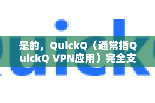 是的，QuickQ（通常指QuickQ VPN应用）完全支持苹果设备