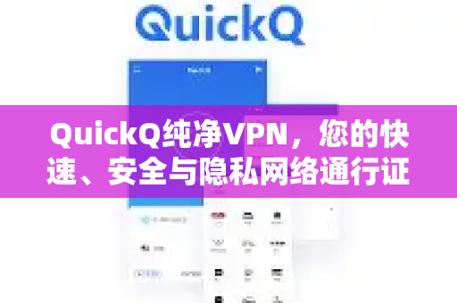 QuickQ纯净VPN，您的快速、安全与隐私网络通行证