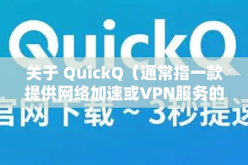 关于 QuickQ（通常指一款提供网络加速或VPN服务的应用）的下载方式，请注意以下几点