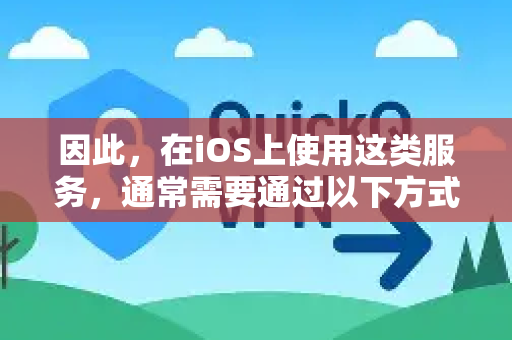 因此，在iOS上使用这类服务，通常需要通过以下方式进行适配和安装-第1张图片-QuickQ下载官网-2026最新官方VPN