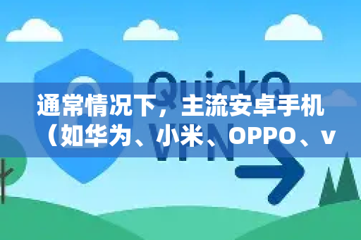 通常情况下，主流安卓手机（如华为、小米、OPPO、vivo、三星等品牌，运行Android 9及以上系统）都能较好地运行QuickQ这类网络加速应用。常见疑问和问题主要集中于以下几个方面-第1张图片-QuickQ下载官网-2026最新官方VPN