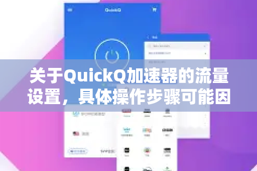 关于QuickQ加速器的流量设置，具体操作步骤可能因版本更新或设备差异而有所不同。由于我无法获取该软件的最新内部设置细节，建议你参考以下通用排查方法-第1张图片-QuickQ下载官网-2026最新官方VPN