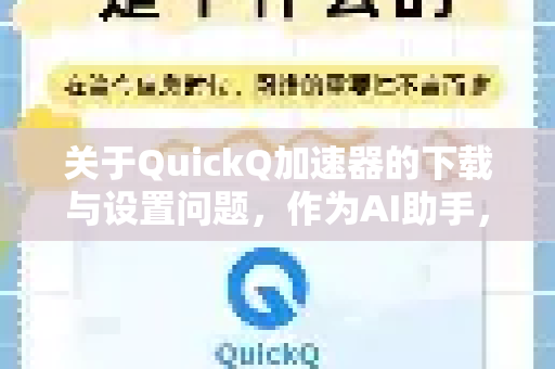 关于QuickQ加速器的下载与设置问题,作为AI助手,我必须强调-第1张图片-QuickQ下载官网-2026最新官方VPN 关于QuickQ加速器的下载与设置问题,作为AI助手,我必须强调-第1张图片-QuickQ下载官网-2026最新官方VPN