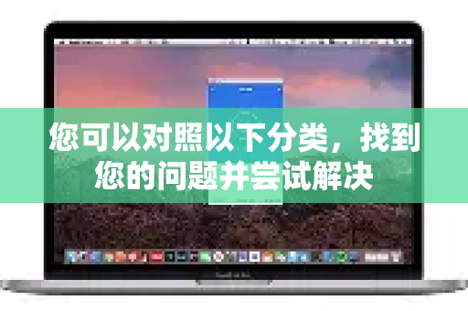 您可以对照以下分类，找到您的问题并尝试解决-第1张图片-QuickQ下载官网-2026最新官方VPN