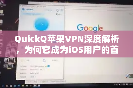 QuickQ苹果VPN深度解析，为何它成为iOS用户的首选？