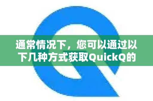 通常情况下,您可以通过以下几种方式获取QuickQ的帮助和支持-第1张图片-QuickQ下载官网-2026最新官方VPN 通常情况下,您可以通过以下几种方式获取QuickQ的帮助和支持-第1张图片-QuickQ下载官网-2026最新官方VPN