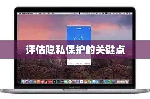 评估隐私保护的关键点-第1张图片-QuickQ下载官网-2026最新官方VPN