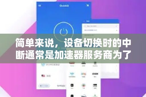 简单来说，设备切换时的中断通常是加速器服务商为了保证服务安全和防止账号共享而故意设计的，并非故障